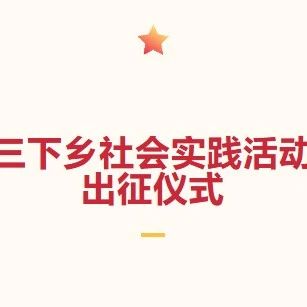 学校举行2024年大学生暑期“三下乡”社会实践活动出征仪式